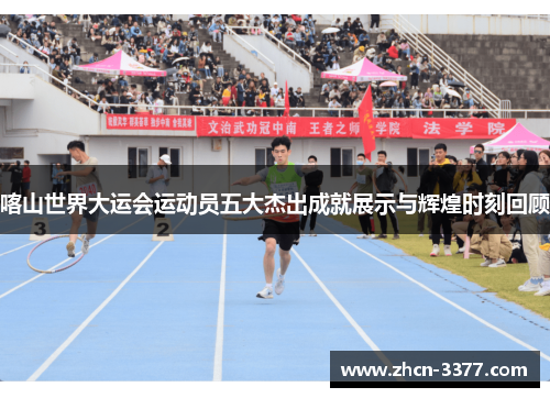 喀山世界大运会运动员五大杰出成就展示与辉煌时刻回顾