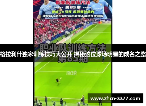 格拉利什独家训练技巧大公开 揭秘这位球场明星的成名之路