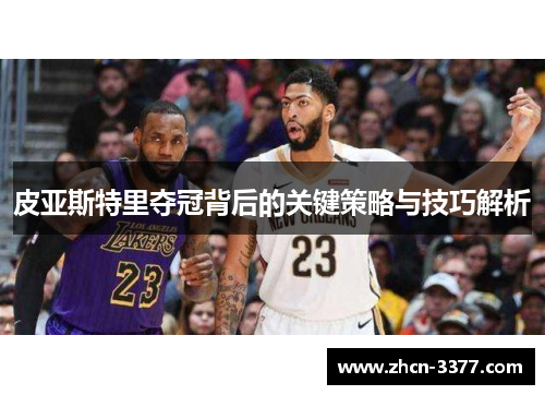 皮亚斯特里夺冠背后的关键策略与技巧解析