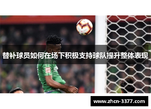 替补球员如何在场下积极支持球队提升整体表现