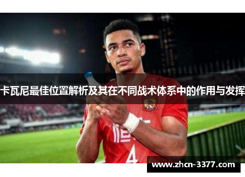 卡瓦尼最佳位置解析及其在不同战术体系中的作用与发挥