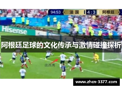 阿根廷足球的文化传承与激情碰撞探析 阿根廷足球的文化传承与激情碰撞探析