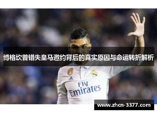 博格坎普错失皇马邀约背后的真实原因与命运转折解析