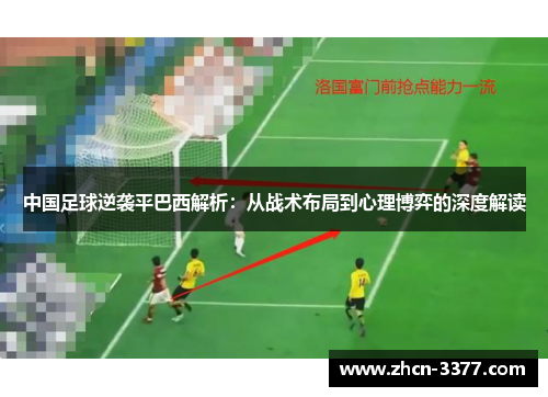 中国足球逆袭平巴西解析:从战术布局到心理博弈的深度解读 中国足球逆袭平巴西解析:从战术布局到心理博弈的深度解读
