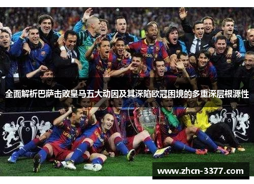 全面解析巴萨击败皇马五大动因及其深陷欧冠困境的多重深层根源性 全面解析巴萨击败皇马五大动因及其深陷欧冠困境的多重深层根源性