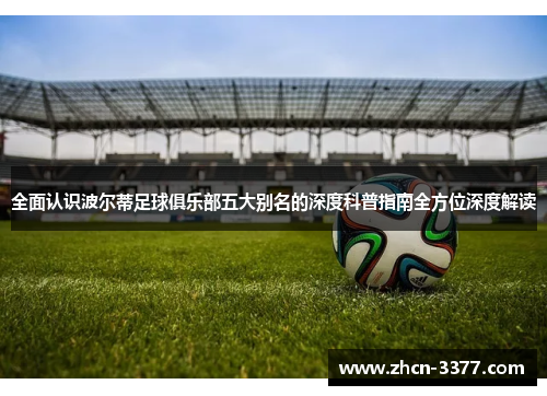 全面认识波尔蒂足球俱乐部五大别名的深度科普指南全方位深度解读 全面认识波尔蒂足球俱乐部五大别名的深度科普指南全方位深度解读