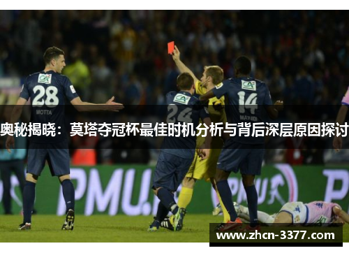 奥秘揭晓:莫塔夺冠杯最佳时机分析与背后深层原因探讨 奥秘揭晓:莫塔夺冠杯最佳时机分析与背后深层原因探讨
