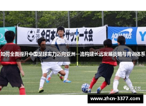 如何全面提升中国足球实力迈向亚洲一流构建长远发展战略与青训体系 如何全面提升中国足球实力迈向亚洲一流构建长远发展战略与青训体系