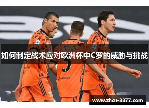 如何制定战术应对欧洲杯中C罗的威胁与挑战