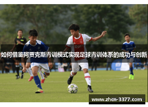如何借鉴阿贾克斯青训模式实现足球青训体系的成功与创新