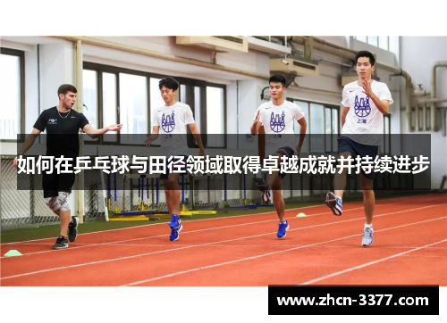 如何在乒乓球与田径领域取得卓越成就并持续进步