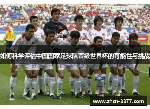 如何科学评估中国国家足球队晋级世界杯的可能性与挑战