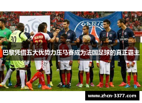巴黎凭借五大优势力压马赛成为法国足球的真正霸主 巴黎凭借五大优势力压马赛成为法国足球的真正霸主