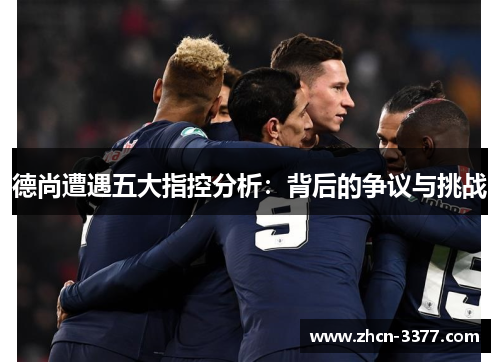 德尚遭遇五大指控分析：背后的争议与挑战