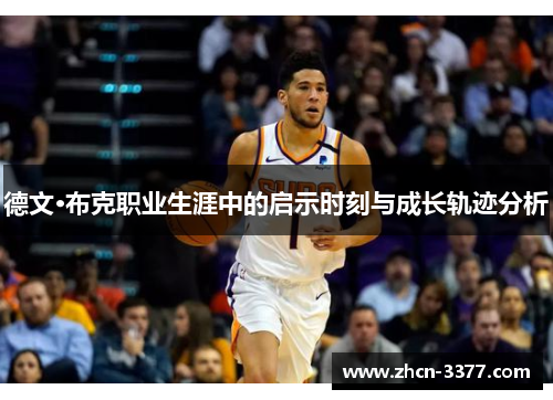 德文·布克职业生涯中的启示时刻与成长轨迹分析 德文·布克职业生涯中的启示时刻与成长轨迹分析