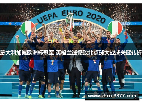 意大利加冕欧洲杯冠军 英格兰遗憾败北点球大战成关键转折 意大利加冕欧洲杯冠军 英格兰遗憾败北点球大战成关键转折