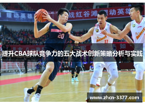 提升CBA球队竞争力的五大战术创新策略分析与实践 提升CBA球队竞争力的五大战术创新策略分析与实践